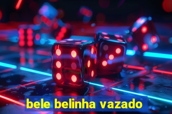 bele belinha vazado